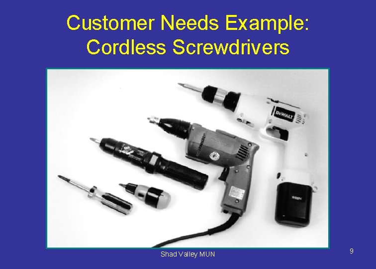 Customer Needs Example: Cordless Screwdrivers Shad Valley MUN 9 