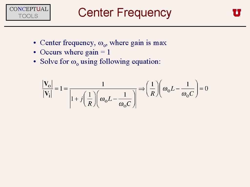 CONCEPTUAL TOOLS Center Frequency • Center frequency, ωo, where gain is max • Occurs