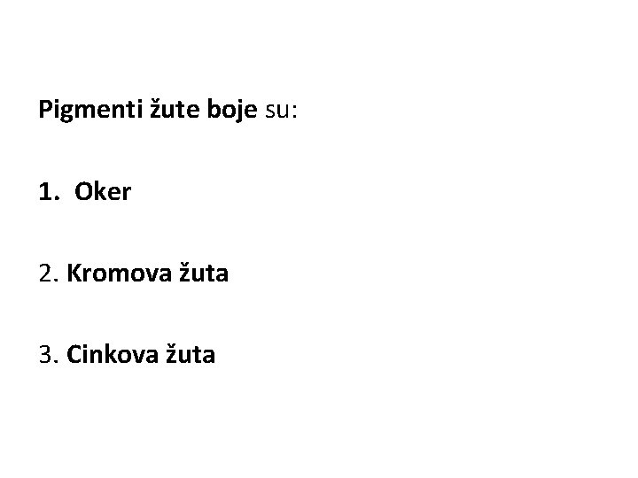 Pigmenti žute boje su: 1. Oker 2. Kromova žuta 3. Cinkova žuta 