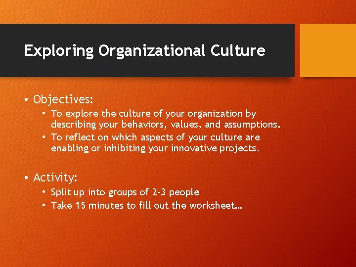 Exploring Organizational Culture • Objectives: • To explore the culture of your organization by