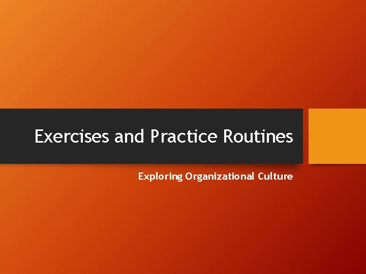 Exercises and Practice Routines Exploring Organizational Culture 