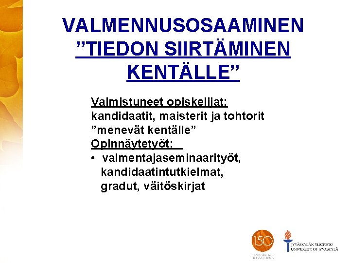 VALMENNUSOSAAMINEN ”TIEDON SIIRTÄMINEN KENTÄLLE” Valmistuneet opiskelijat: kandidaatit, maisterit ja tohtorit ”menevät kentälle” Opinnäytetyöt: •
