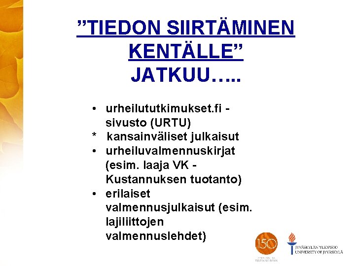 ”TIEDON SIIRTÄMINEN KENTÄLLE” JATKUU…. . • urheilututkimukset. fi - sivusto (URTU) * kansainväliset julkaisut