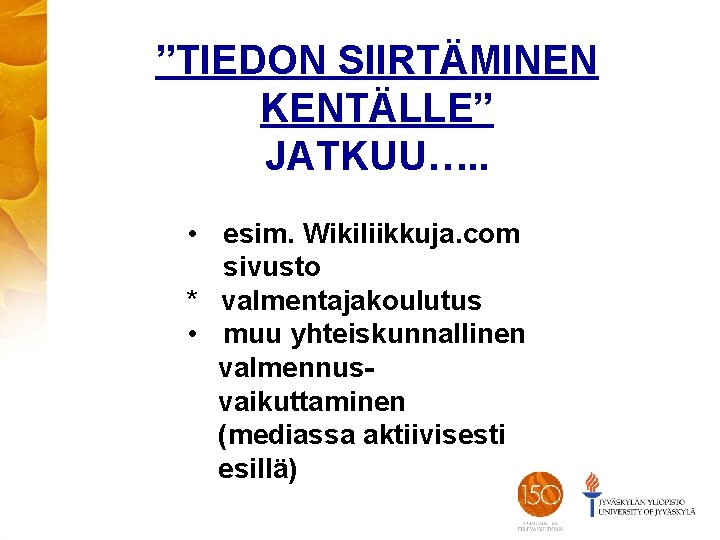 ”TIEDON SIIRTÄMINEN KENTÄLLE” JATKUU…. . • esim. Wikiliikkuja. com sivusto * valmentajakoulutus • muu