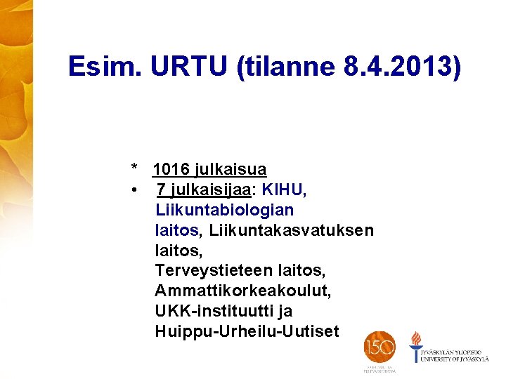 Esim. URTU (tilanne 8. 4. 2013) * 1016 julkaisua • 7 julkaisijaa: KIHU, Liikuntabiologian