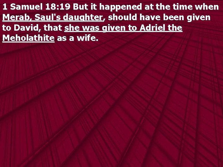 1 Samuel 18: 19 But it happened at the time when Merab, Saul's daughter,