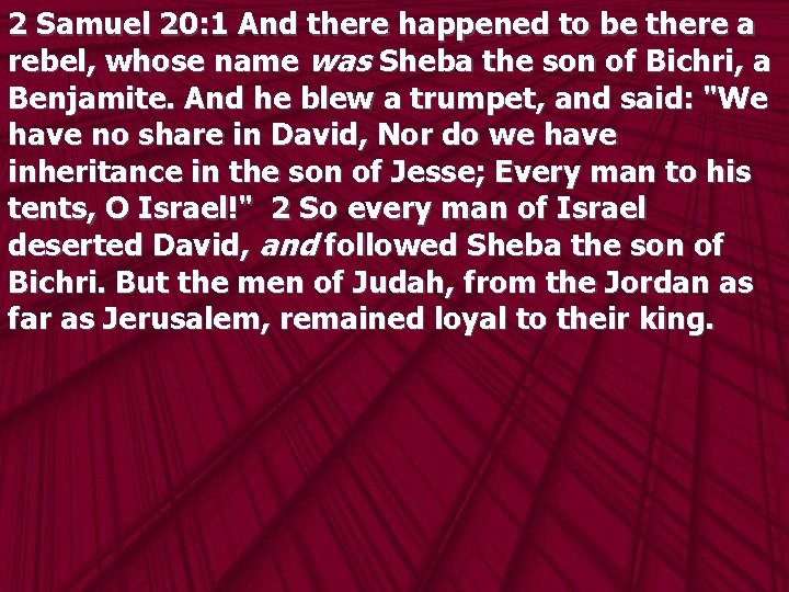 2 Samuel 20: 1 And there happened to be there a rebel, whose name