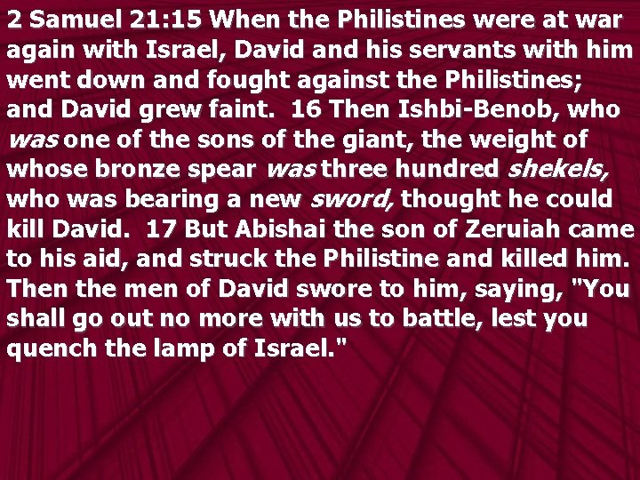 2 Samuel 21: 15 When the Philistines were at war again with Israel, David