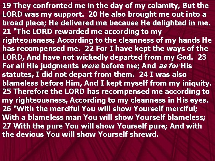 19 They confronted me in the day of my calamity, But the LORD was