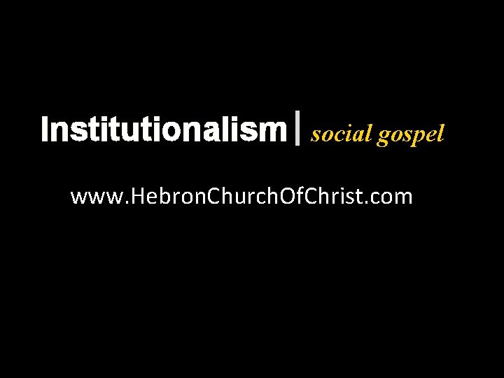 Institutionalism social gospel www. Hebron. Church. Of. Christ. com 