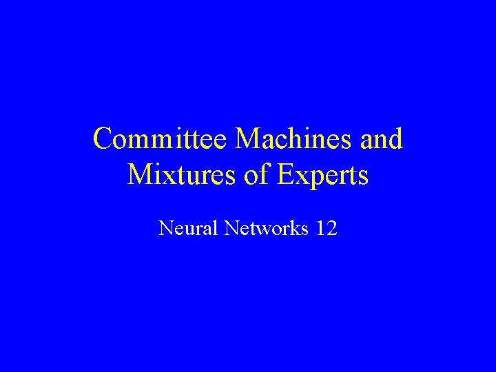 Committee Machines and Mixtures of Experts Neural Networks 12 Committee Machines and Mixtures of Experts Neural Networks 12