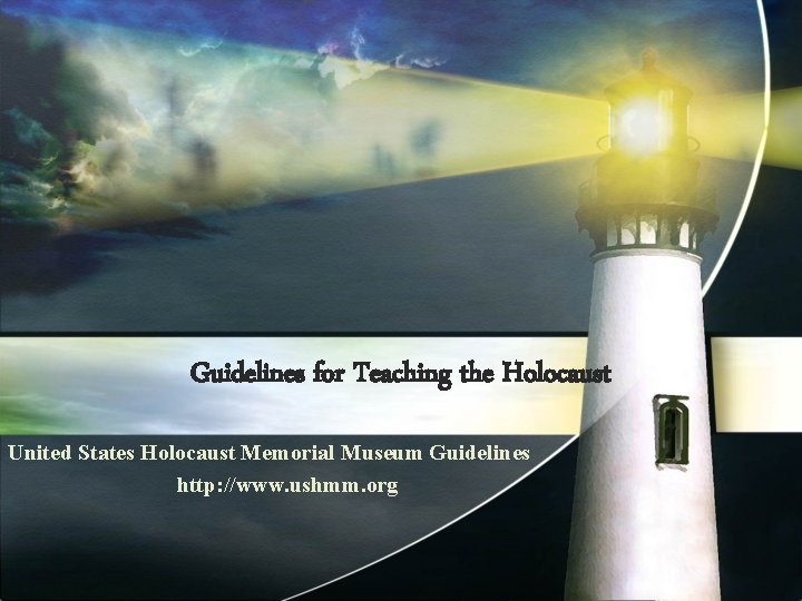 Guidelines for Teaching the Holocaust United States Holocaust Memorial Museum Guidelines http: //www. ushmm.