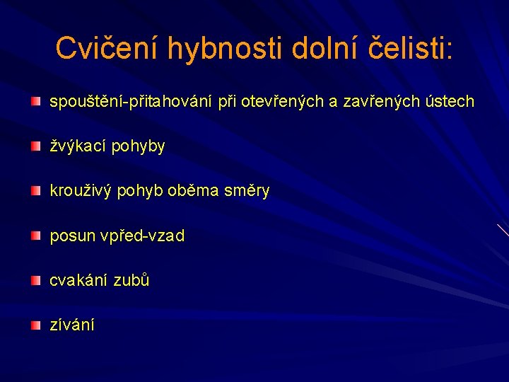 Cvičení hybnosti dolní čelisti: spouštění-přitahování při otevřených a zavřených ústech žvýkací pohyby krouživý pohyb