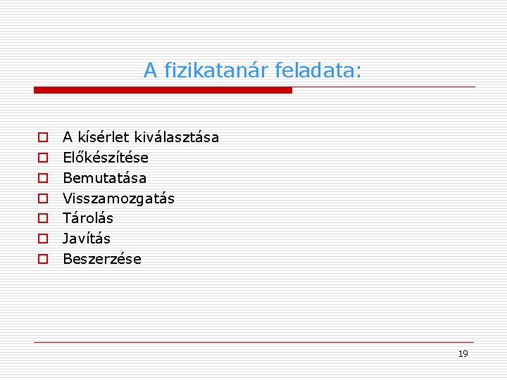 A fizikatanár feladata: o o o o A kísérlet kiválasztása Előkészítése Bemutatása Visszamozgatás Tárolás