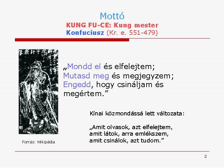 Mottó KUNG FU-CE: Kung mester Konfuciusz (Kr. e. 551 -479) „Mondd el és elfelejtem;