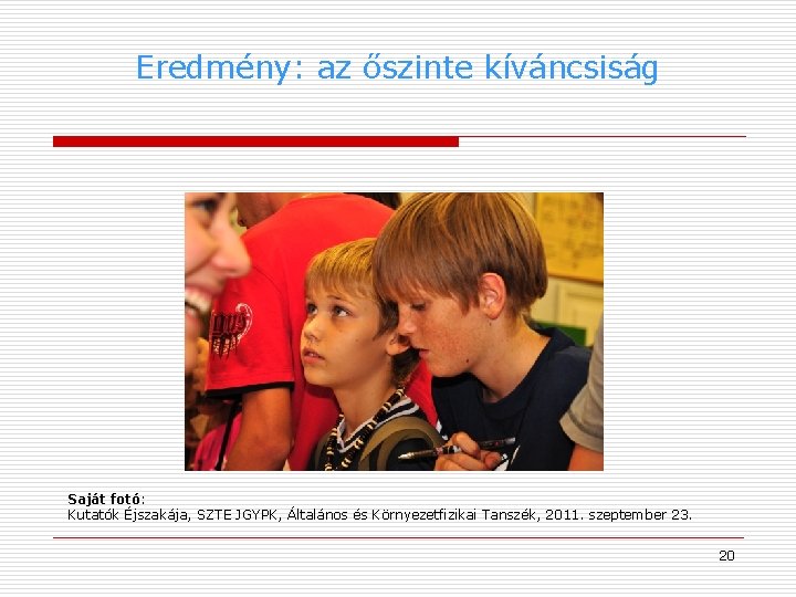Eredmény: az őszinte kíváncsiság Saját fotó: Kutatók Éjszakája, SZTE JGYPK, Általános és Környezetfizikai Tanszék,