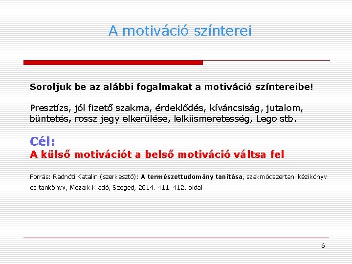A motiváció színterei Soroljuk be az alábbi fogalmakat a motiváció színtereibe! Presztízs, jól fizető