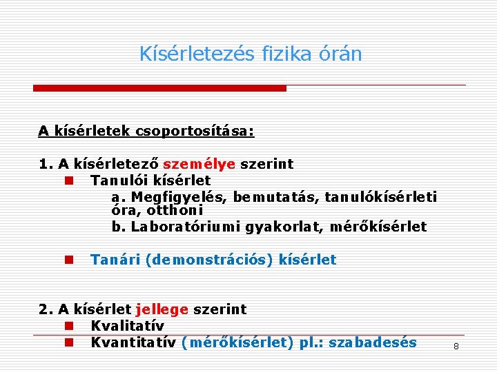 Kísérletezés fizika órán A kísérletek csoportosítása: 1. A kísérletező személye szerint n Tanulói kísérlet