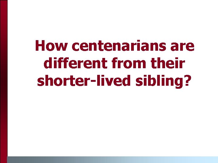 How centenarians are different from their shorter-lived sibling? 