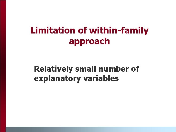Limitation of within-family approach Relatively small number of explanatory variables 