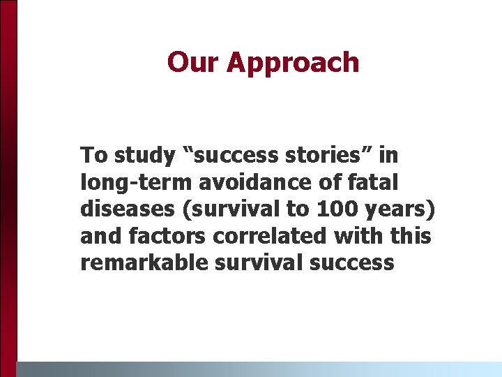 Our Approach To study “success stories” in long-term avoidance of fatal diseases (survival to