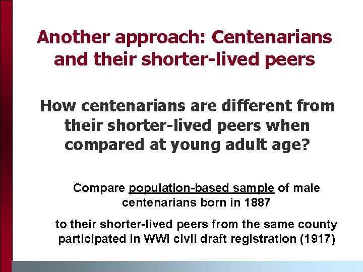 Another approach: Centenarians and their shorter-lived peers How centenarians are different from their shorter-lived