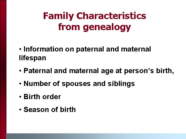Family Characteristics from genealogy • Information on paternal and maternal lifespan • Paternal and