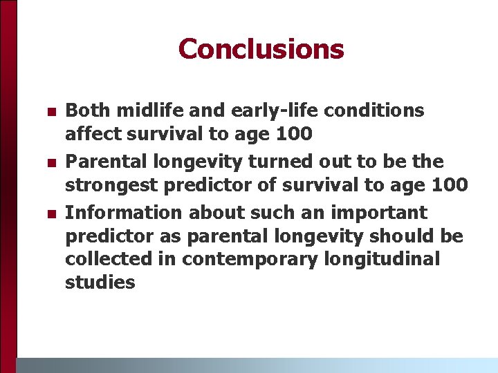 Conclusions Both midlife and early-life conditions affect survival to age 100 Parental longevity turned