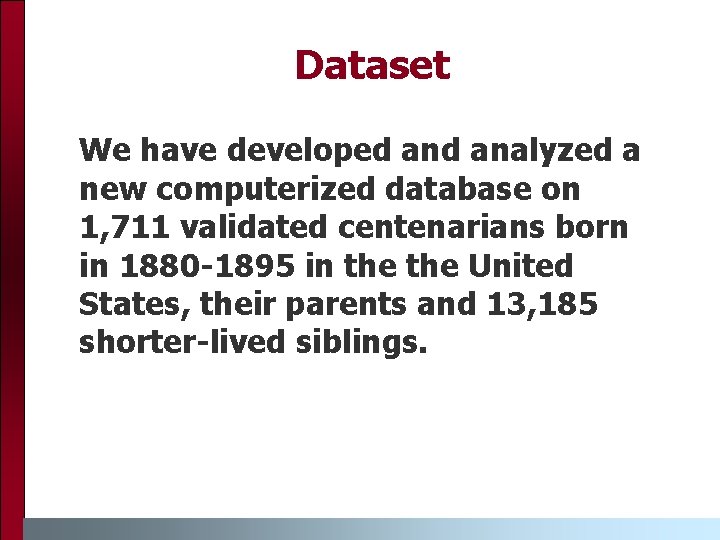 Dataset We have developed analyzed a new computerized database on 1, 711 validated centenarians