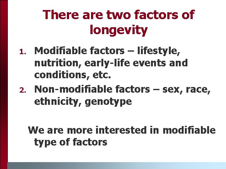 There are two factors of longevity 1. 2. Modifiable factors – lifestyle, nutrition, early-life