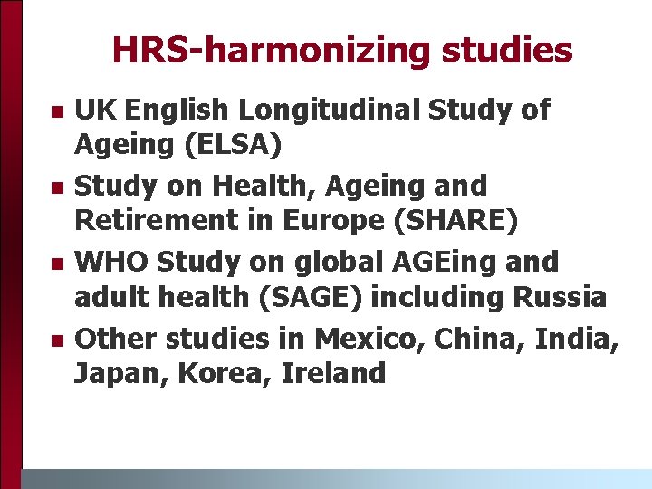 HRS-harmonizing studies UK English Longitudinal Study of Ageing (ELSA) Study on Health, Ageing and