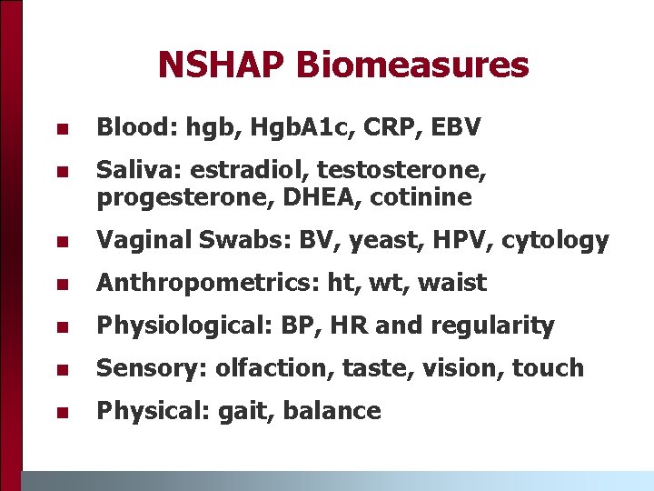 NSHAP Biomeasures Blood: hgb, Hgb. A 1 c, CRP, EBV Saliva: estradiol, testosterone, progesterone,