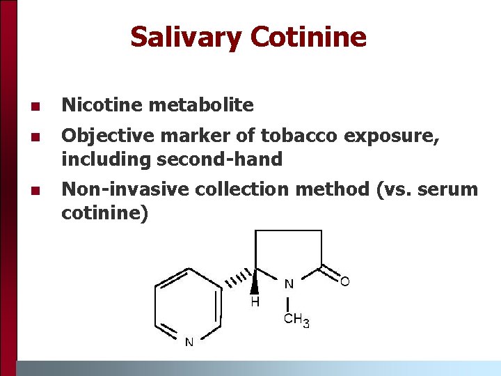 Salivary Cotinine Nicotine metabolite Objective marker of tobacco exposure, including second-hand Non-invasive collection method