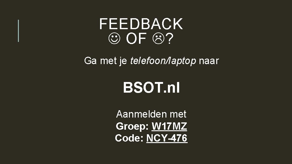 FEEDBACK OF ? Ga met je telefoon/laptop naar BSOT. nl Aanmelden met Groep: W