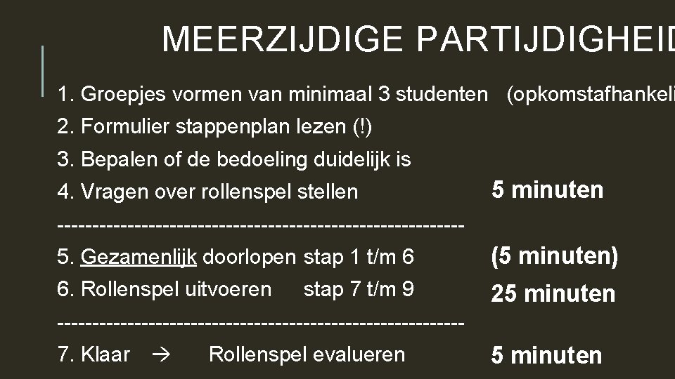 MEERZIJDIGE PARTIJDIGHEID 1. Groepjes vormen van minimaal 3 studenten (opkomstafhankeli 2. Formulier stappenplan lezen