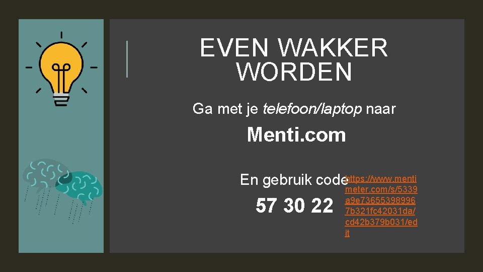 EVEN WAKKER WORDEN Ga met je telefoon/laptop naar Menti. com En gebruik codehttps: //www.