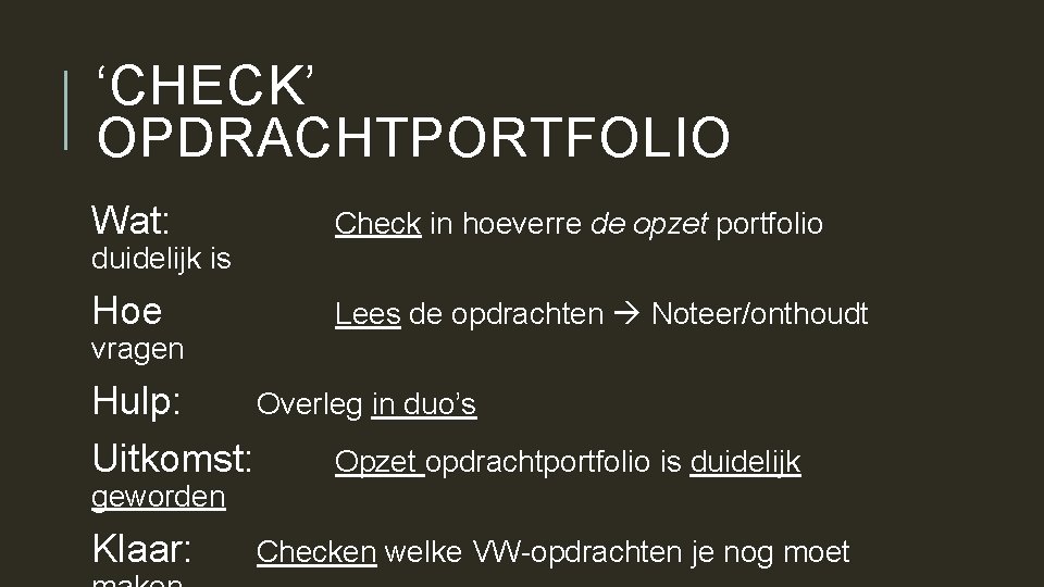 ‘CHECK’ OPDRACHTPORTFOLIO Wat: Check in hoeverre de opzet portfolio Hoe Lees de opdrachten Noteer/onthoudt