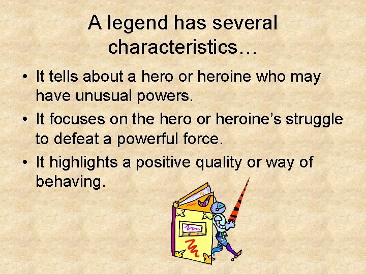 A legend has several characteristics… • It tells about a hero or heroine who