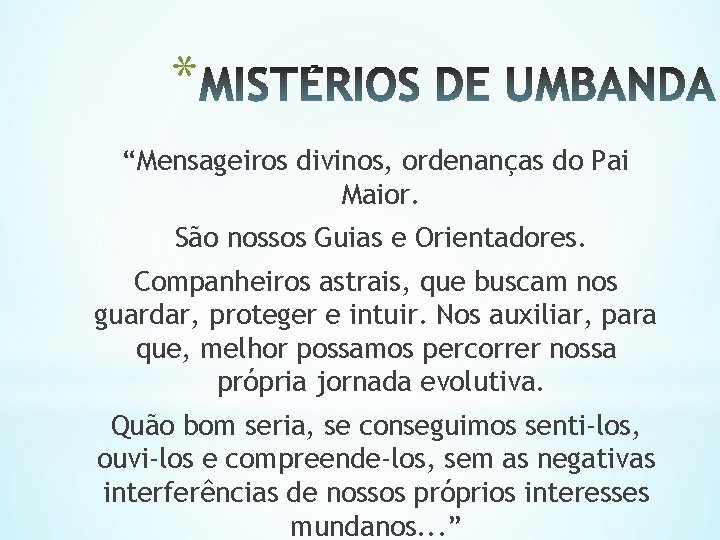 * “Mensageiros divinos, ordenanças do Pai Maior. São nossos Guias e Orientadores. Companheiros astrais,