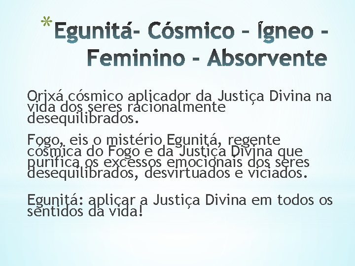 * Orixá cósmico aplicador da Justiça Divina na vida dos seres racionalmente desequilibrados. Fogo,