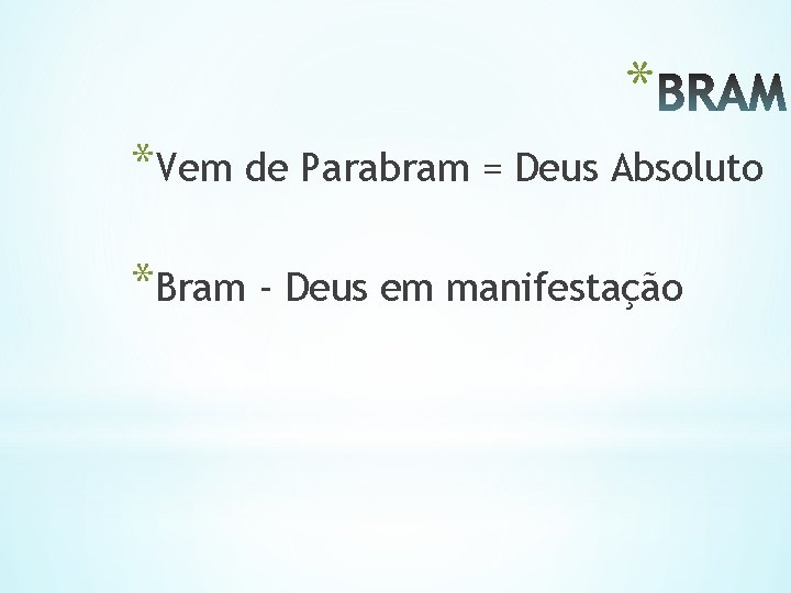 * *Vem de Parabram = Deus Absoluto *Bram - Deus em manifestação 