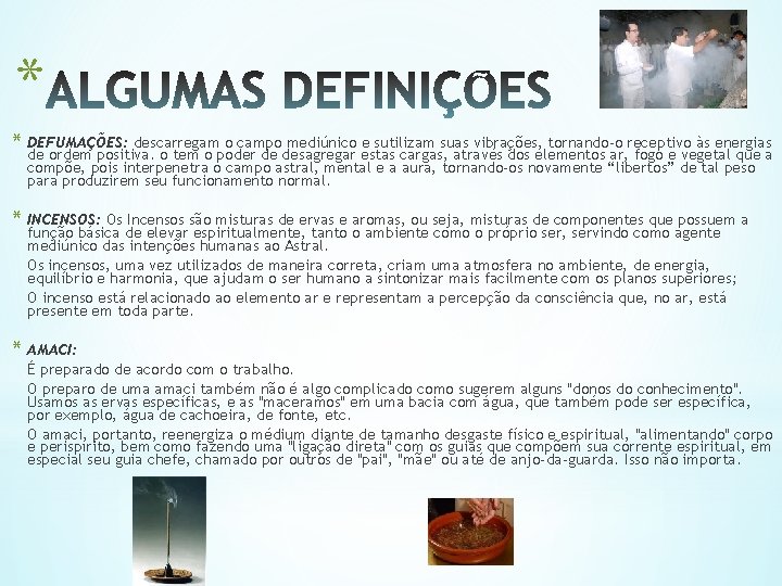 * * DEFUMAÇÕES: descarregam o campo mediúnico e sutilizam suas vibrações, tornando-o receptivo às