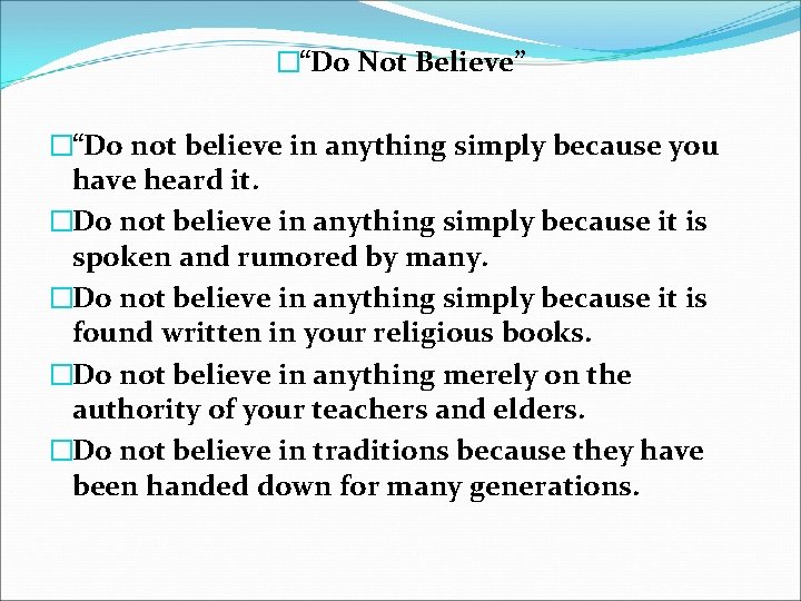 �“Do Not Believe” �“Do not believe in anything simply because you have heard it.