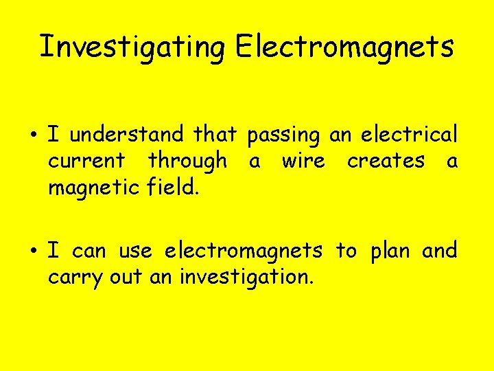 Investigating Electromagnets • I understand that passing an electrical current through a wire creates