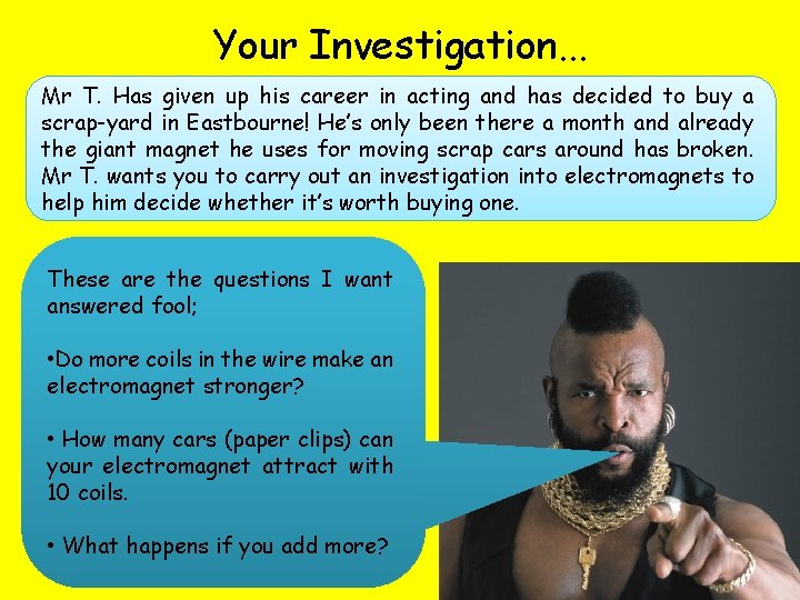 Your Investigation. . . Mr T. Has given up his career in acting and