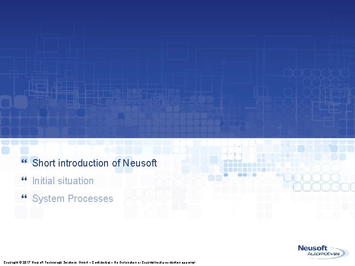 } Short introduction of Neusoft } Initial situation } System Processes Copyright © 2017 } Short introduction of Neusoft } Initial situation } System Processes Copyright © 2017