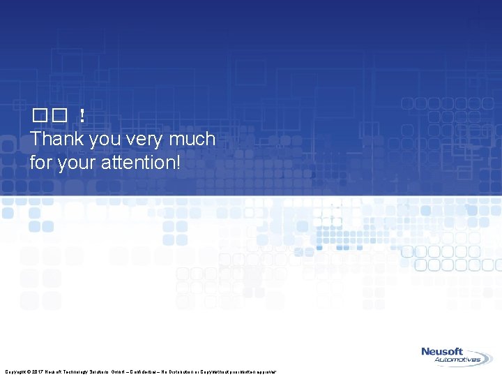 �� ! Thank you very much for your attention! Copyright © 2017 Neusoft Technology �� ! Thank you very much for your attention! Copyright © 2017 Neusoft Technology