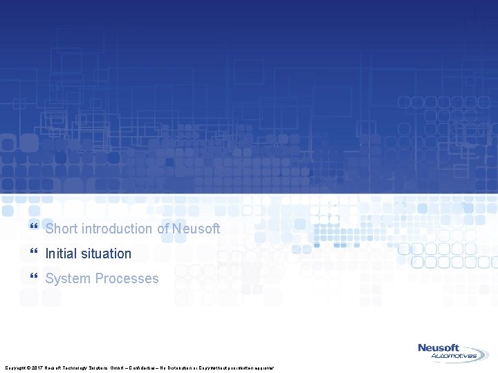 } Short introduction of Neusoft } Initial situation } System Processes Copyright © 2017 } Short introduction of Neusoft } Initial situation } System Processes Copyright © 2017