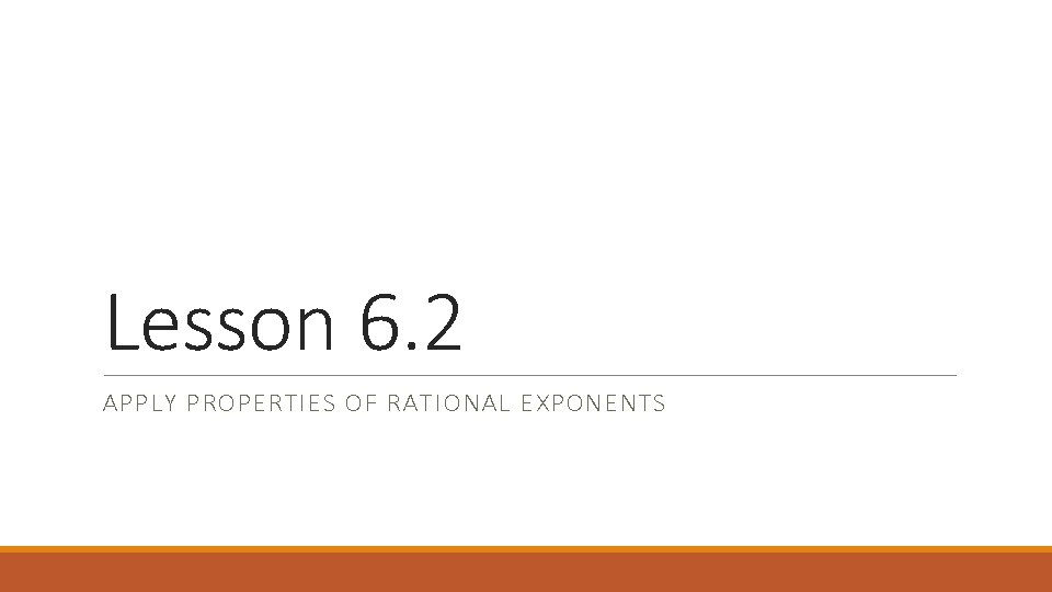 Lesson 6. 2 APPLY PROPERTIES OF RATIONAL EXPONENTS 