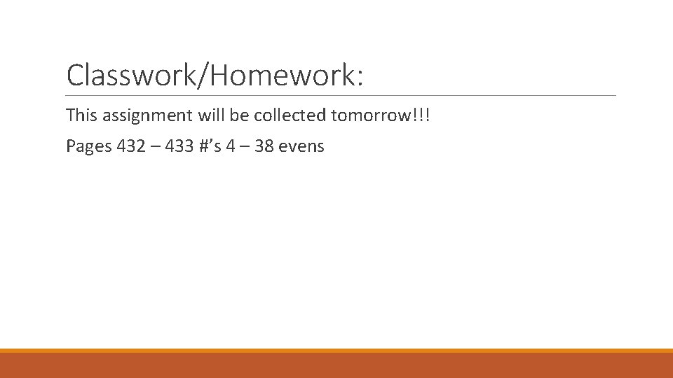 Classwork/Homework: This assignment will be collected tomorrow!!! Pages 432 – 433 #’s 4 –
